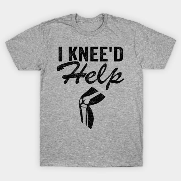 I Knee'd Help New Knee Surgery Replacement Funny T-Shirt by Kuehni